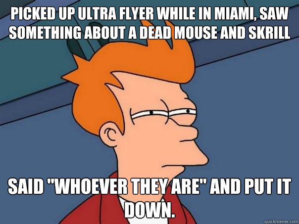 Picked up Ultra flyer while in miami, saw something about a dead mouse and skrill Said 