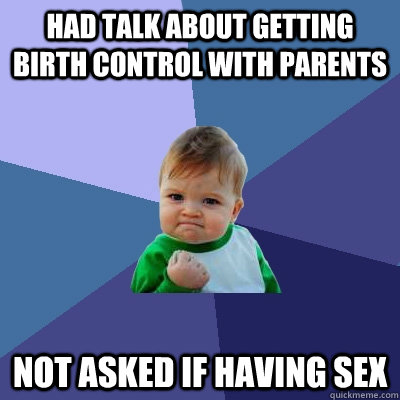 Had talk about getting birth control with parents not asked if having sex  Success Kid