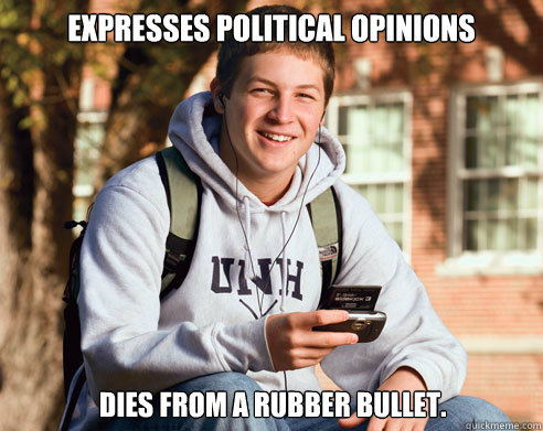 expresses political opinions dies from a rubber bullet.  College Freshman