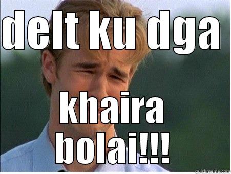 DELT KU DGA  KHAIRA BOLAI!!! 1990s Problems