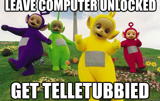 Leave Computer Unlocked GET TELLETUBBIED  