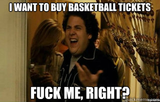 I want to buy basketball tickets fuck me, right? - I want to buy basketball tickets fuck me, right?  Misc