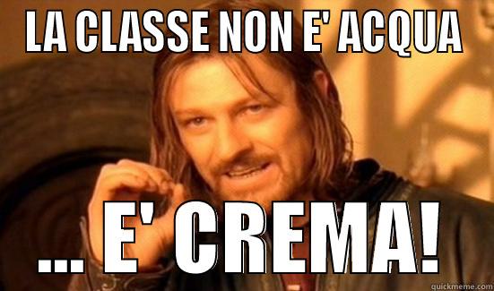 LA CLASSE NON E' ACQUA ... E' CREMA! Boromir