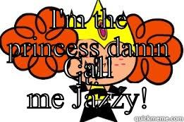 I'M THE PRINCESS DAMN IT! CALL ME JAZZY! Misc