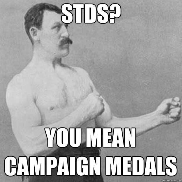 STDs? You mean Campaign medals  overly manly man