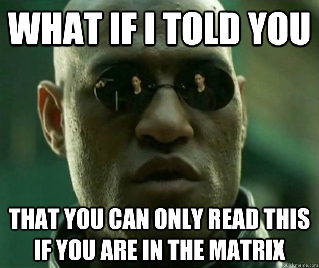 WHAT IF I TOLD YOU that you can only read this if you are in the matrix  Hi- Res Matrix Morpheus