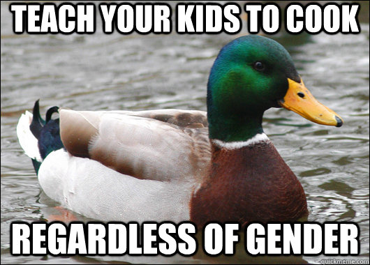 Teach your kids to cook Regardless of gender  Actual Advice Mallard