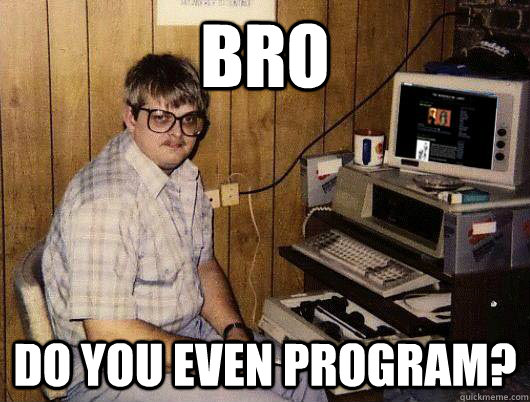 Bro Do you even program? - Bro Do you even program?  Misc