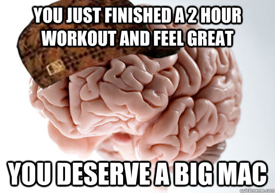 You just finished a 2 hour workout and feel great You deserve a big mac  