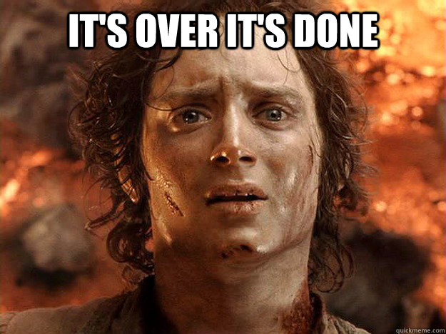 it's over it's done   frodo