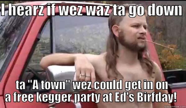 I HEARZ IF WEZ WAZ TA GO DOWN  TA 