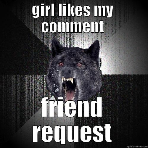 GIRL LIKES MY COMMENT FRIEND REQUEST Insanity Wolf