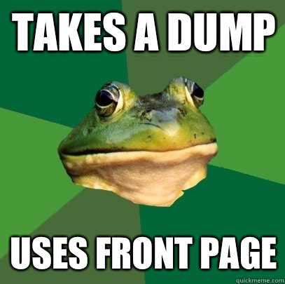 Takes a dump Uses front page  Foul Bachelor Frog