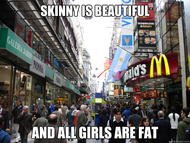 Skinny is beautiful and all girls are fat  Scumbag Society
