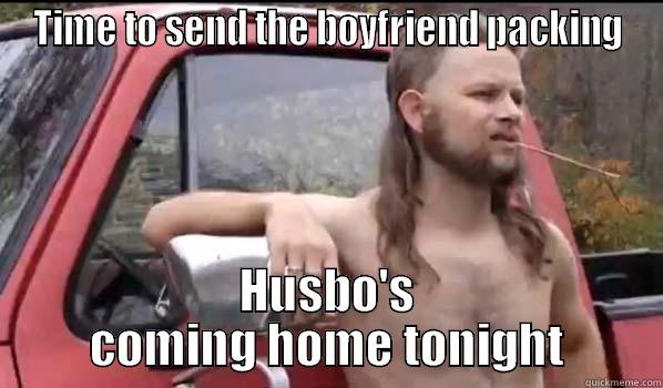 TIME TO SEND THE BOYFRIEND PACKING HUSBO'S COMING HOME TONIGHT Almost Politically Correct Redneck