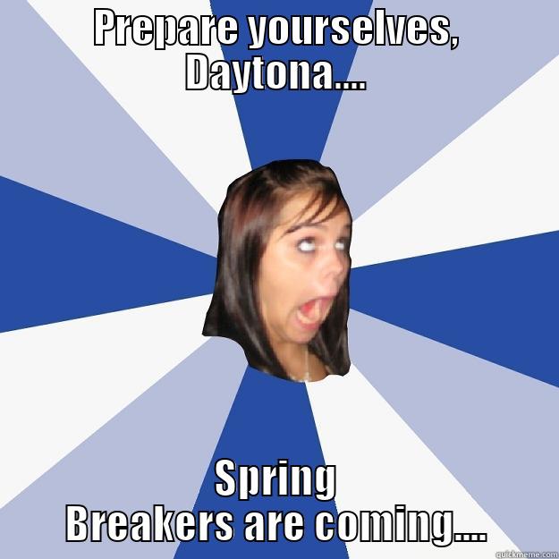 PREPARE YOURSELVES, DAYTONA.... SPRING BREAKERS ARE COMING.... Annoying Facebook Girl