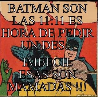BATMAN SON LAS 11:11 ES HORA DE PEDIR UN DES... IMBECIL ESAS SON MAMADAS !!! Slappin Batman