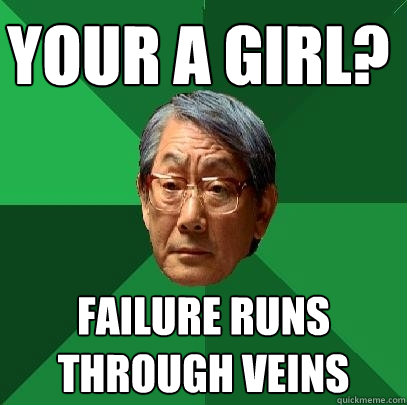 Your a girl? Failure runs through veins  High Expectations Asian Father