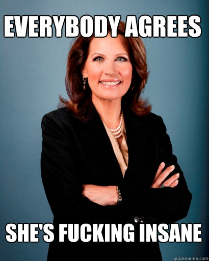 Everybody Agrees She's fucking insane - Everybody Agrees She's fucking insane  Whites Rule Bachmann