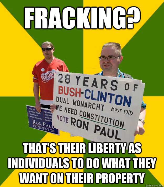 Fracking? That's their liberty as individuals to do what they want on their property  Brainwashed Libertarian