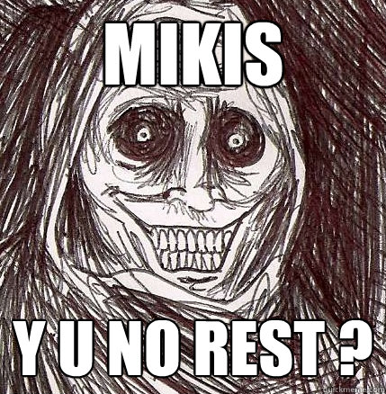 MIKIS Y U NO REST ?  Horrifying Houseguest