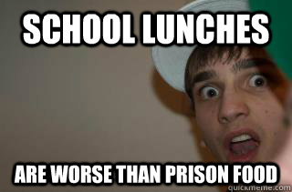 school lunches are worse than prison food - school lunches are worse than prison food  just realized justin
