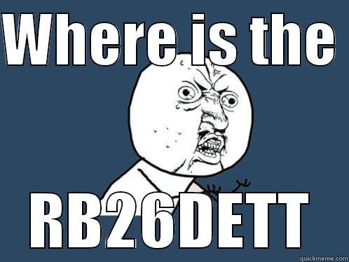 WHERE IS THE  RB26DETT Y U No