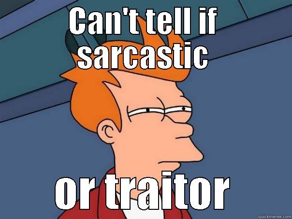 CAN'T TELL IF SARCASTIC OR TRAITOR Futurama Fry