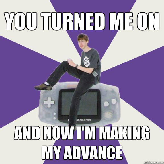 You turned me on and now i'm making my advance  Nintendo Norm