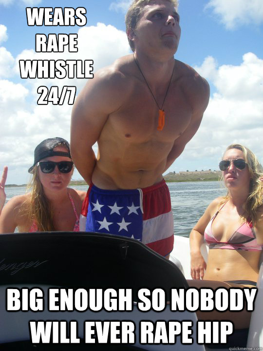 Wears rape whistle 24/7 Big enough so nobody will ever rape hip  