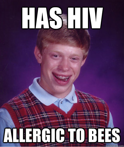Has Hiv Allergic to bees  Bad Luck Brian