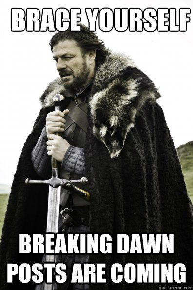 Brace yourself breaking dawn posts are coming  