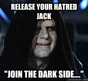 release your hatred Jack 