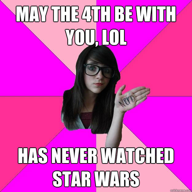 May the 4th be with you, lol has never watched
star wars  