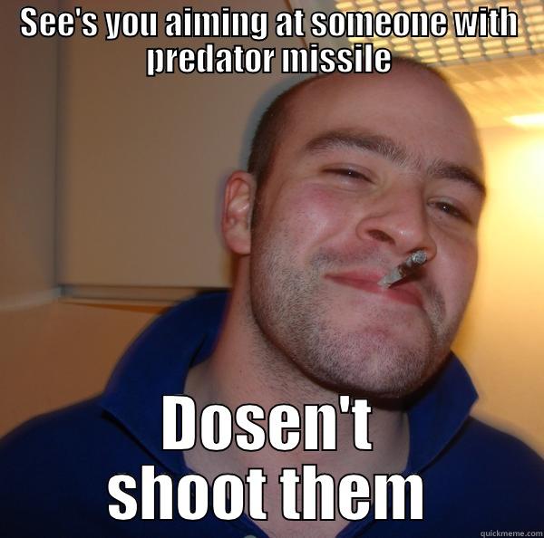 SEE'S YOU AIMING AT SOMEONE WITH PREDATOR MISSILE DOSEN'T SHOOT THEM Good Guy Greg 