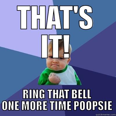 THAT'S IT! RING THAT BELL ONE MORE TIME POOPSIE Success Kid