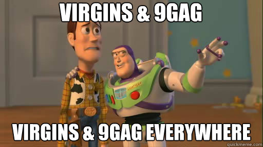 Virgins & 9gag Virgins & 9gag everywhere  Everywhere