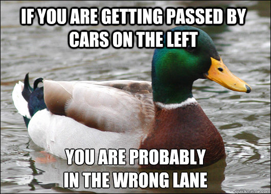 if you are getting passed by cars on the left you are probably 
in the wrong lane  Actual Advice Mallard