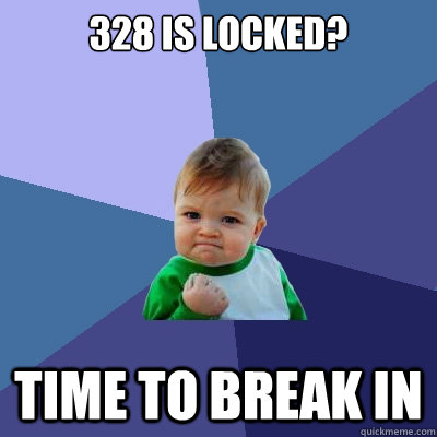 328 is locked? Time to break in  Success Kid