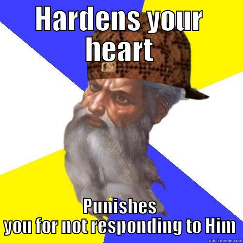 Oh that crazy God of Calvinism! - HARDENS YOUR HEART PUNISHES YOU FOR NOT RESPONDING TO HIM Scumbag Advice God