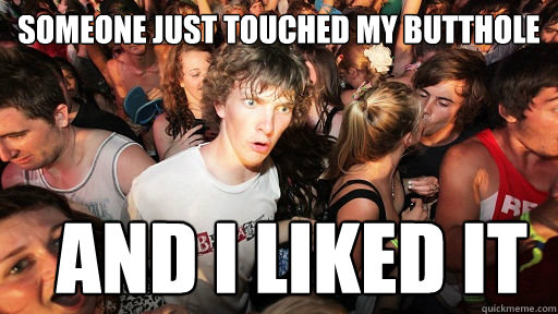 Someone just touched my butthole And I liked it  Sudden Clarity Clarence