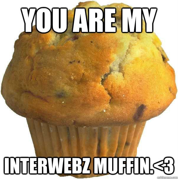 You are now my one and only ! Muffin Lovely muffin quickmeme