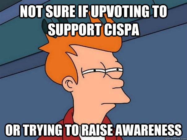 Not sure if upvoting to support cispa Or trying to raise awareness  Futurama Fry