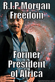 morgon freedom - R.I.P MORGAN FREEDOM FORMER PRESIDENT OF AFRICA Neil deGrasse Tyson