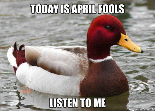 Today is April Fools Listen to me  Malicious Advice Mallard