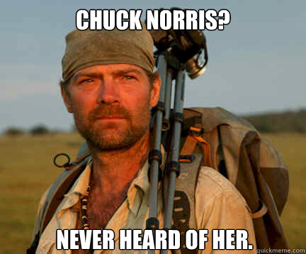 chuck norris? never heard of her.  Good Guy Les Stroud