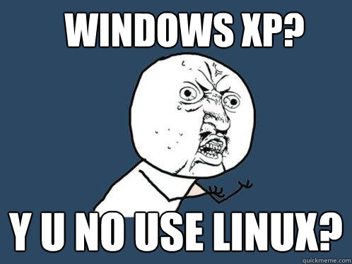WINdows xp? y u no use Linux?  Y U No