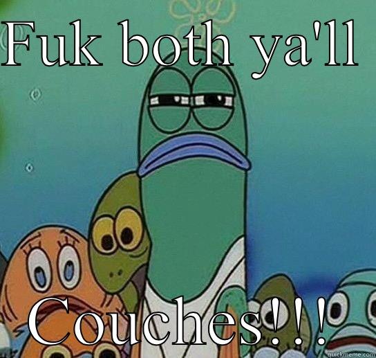 FUK BOTH YA'LL  COUCHES!!! Serious fish SpongeBob