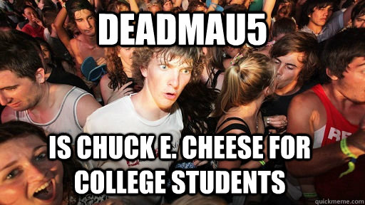 Deadmau5 Is Chuck E. Cheese for College students  Sudden Clarity Clarence
