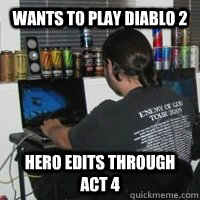 wants to play diablo 2 hero edits through act 4  scumbag diablo player